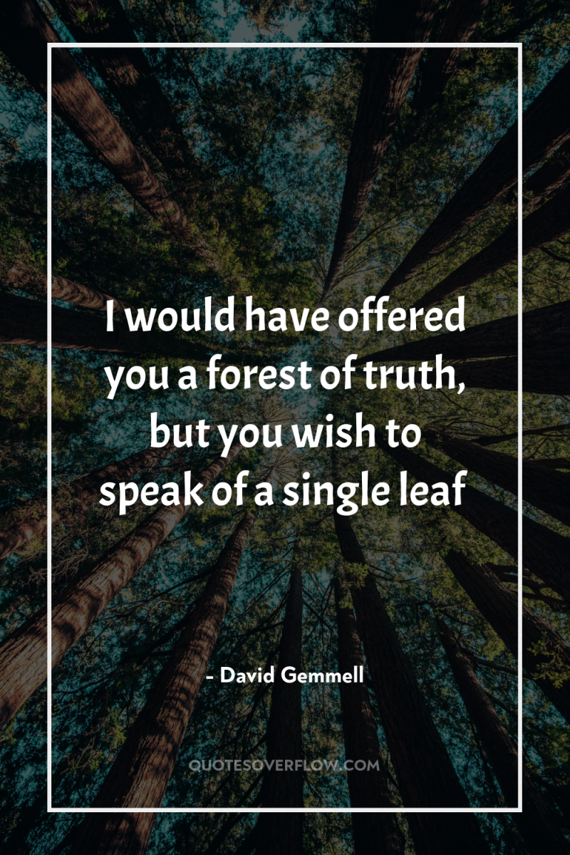 I would have offered you a forest of truth, but...