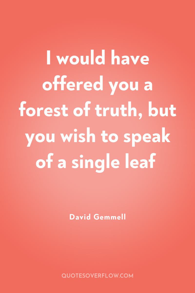 I would have offered you a forest of truth, but...