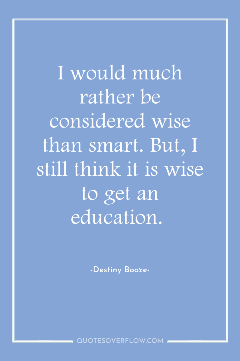 I would much rather be considered wise than smart. But,...