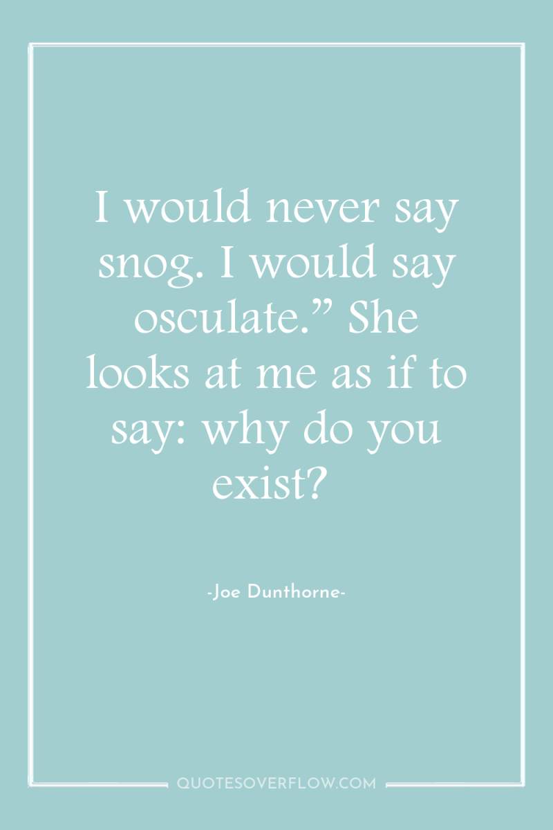 I would never say snog. I would say osculate.” She...