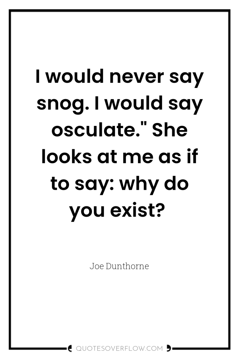 I would never say snog. I would say osculate.