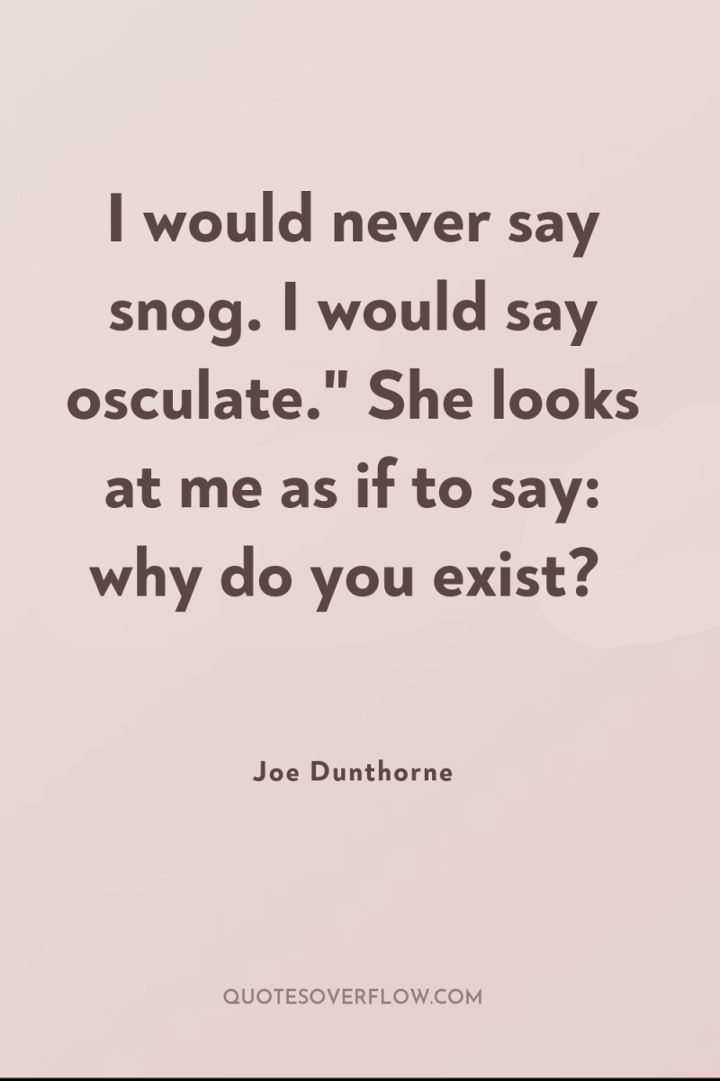 I would never say snog. I would say osculate.