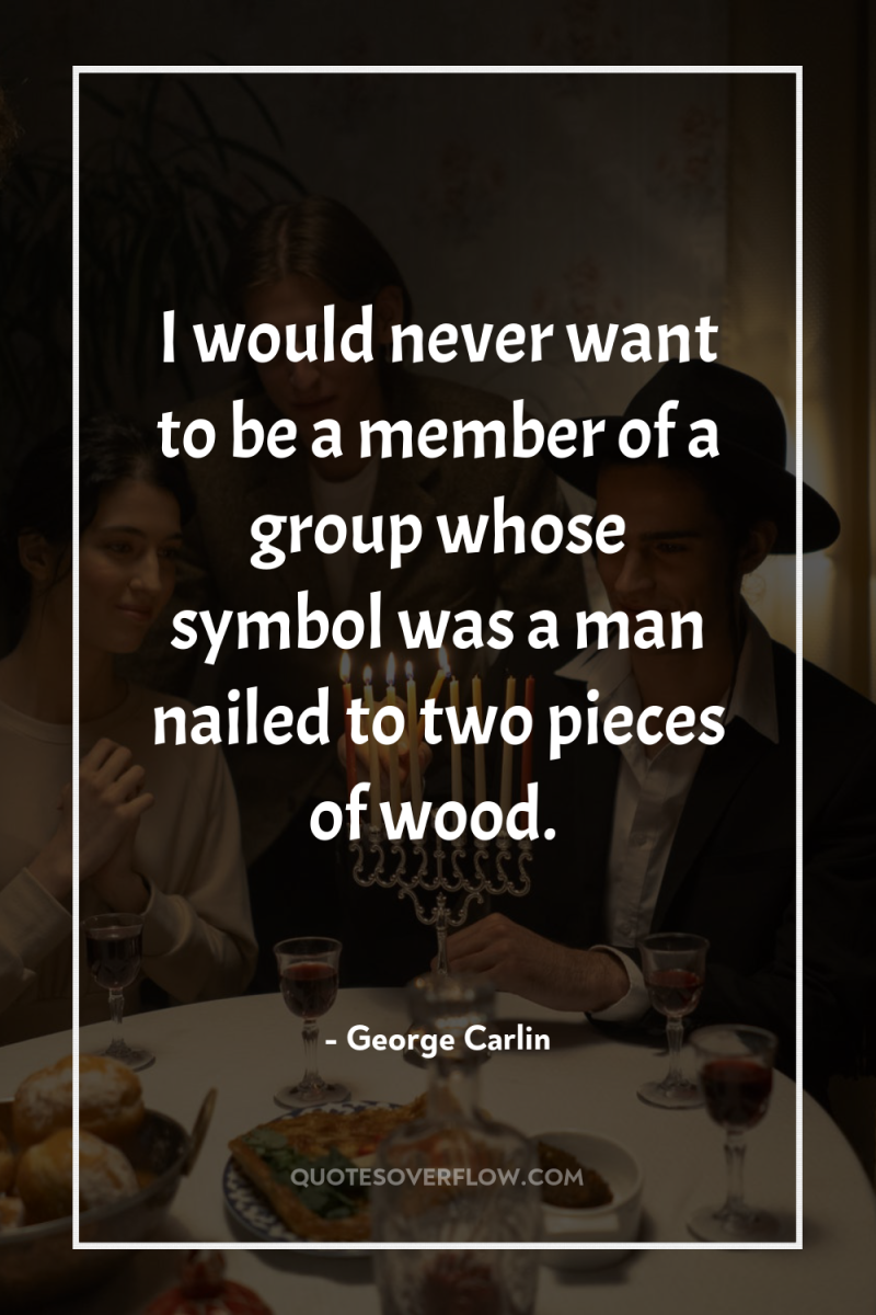 I would never want to be a member of a...