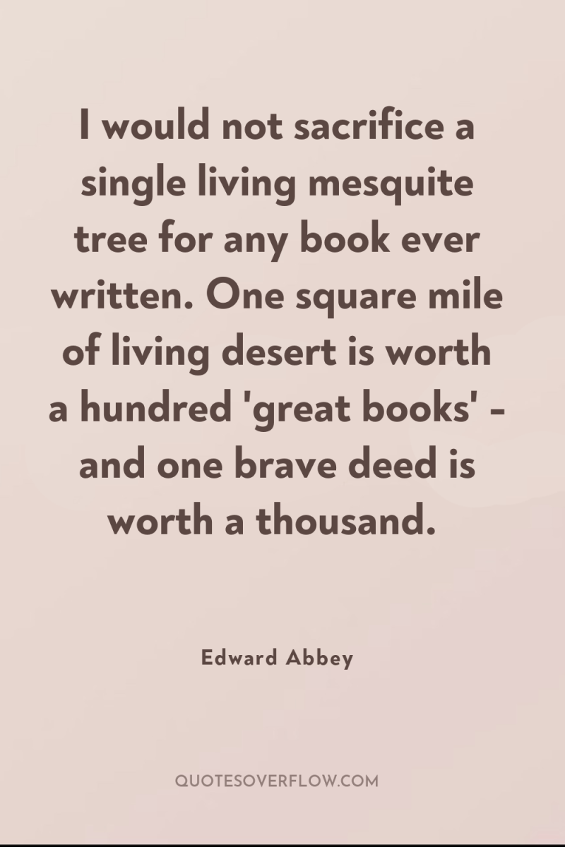 I would not sacrifice a single living mesquite tree for...