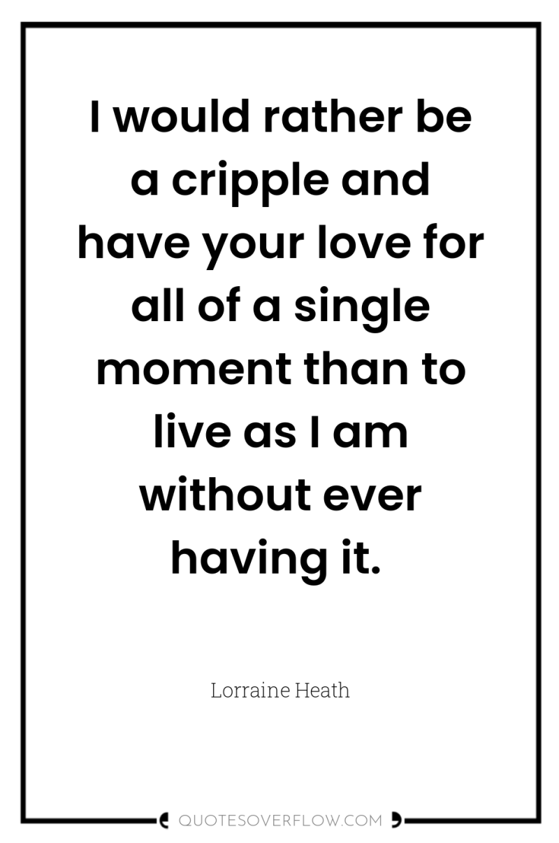 I would rather be a cripple and have your love...