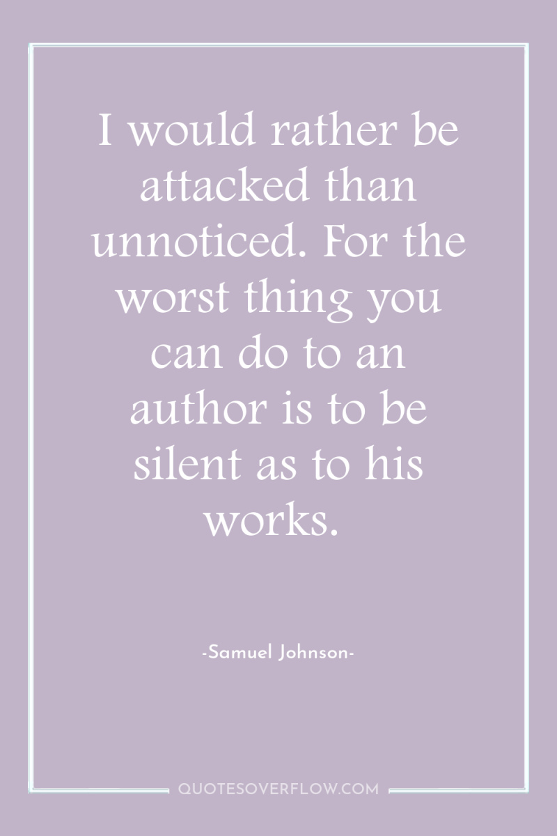 I would rather be attacked than unnoticed. For the worst...