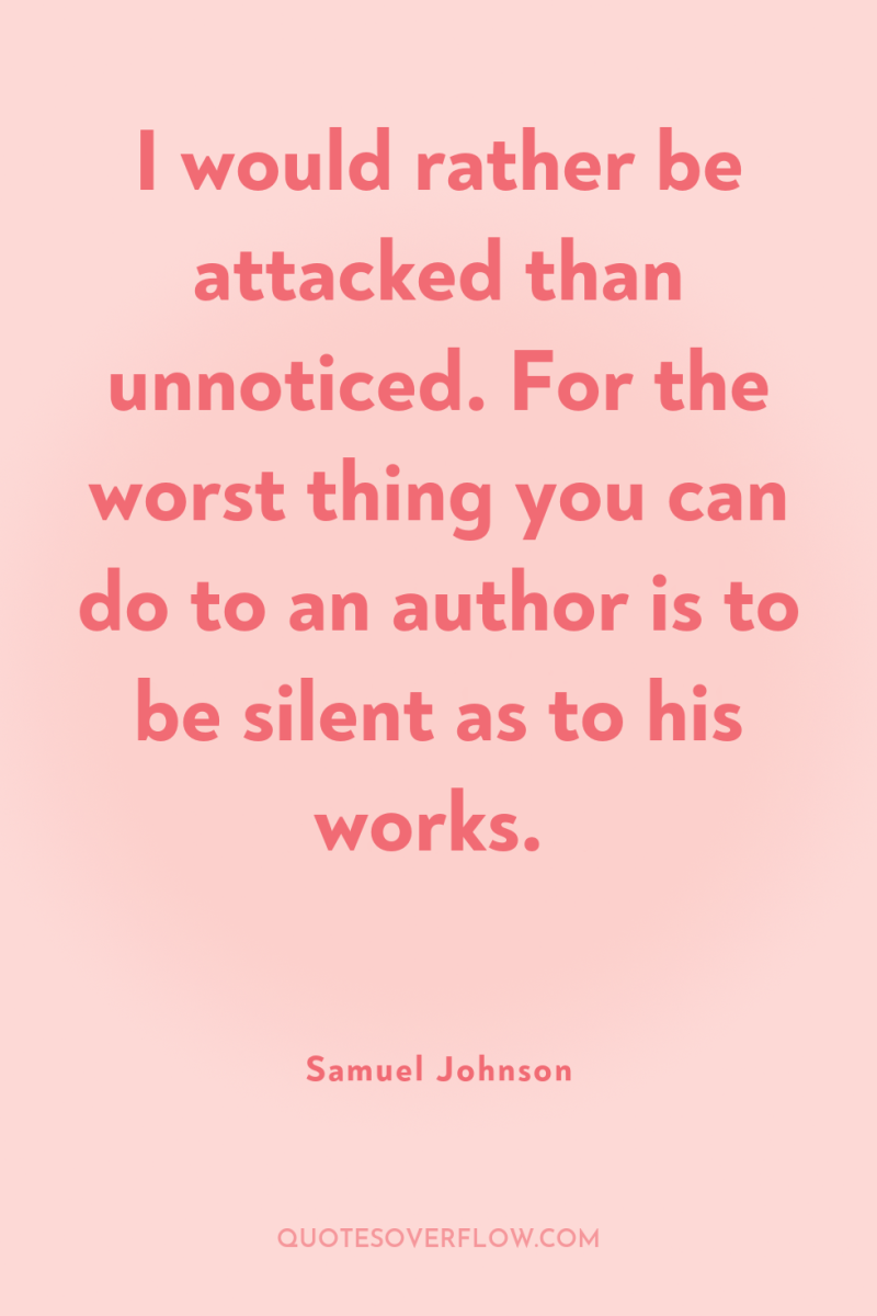 I would rather be attacked than unnoticed. For the worst...