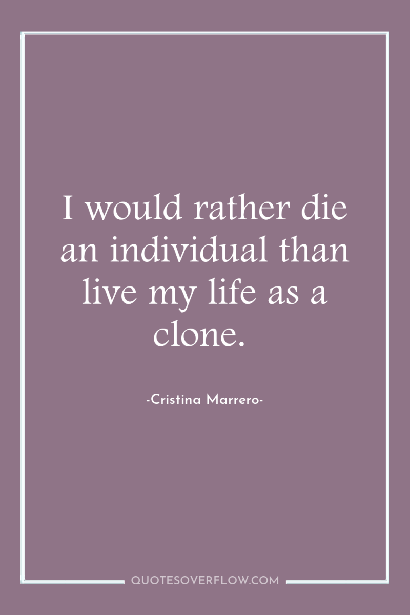 I would rather die an individual than live my life...