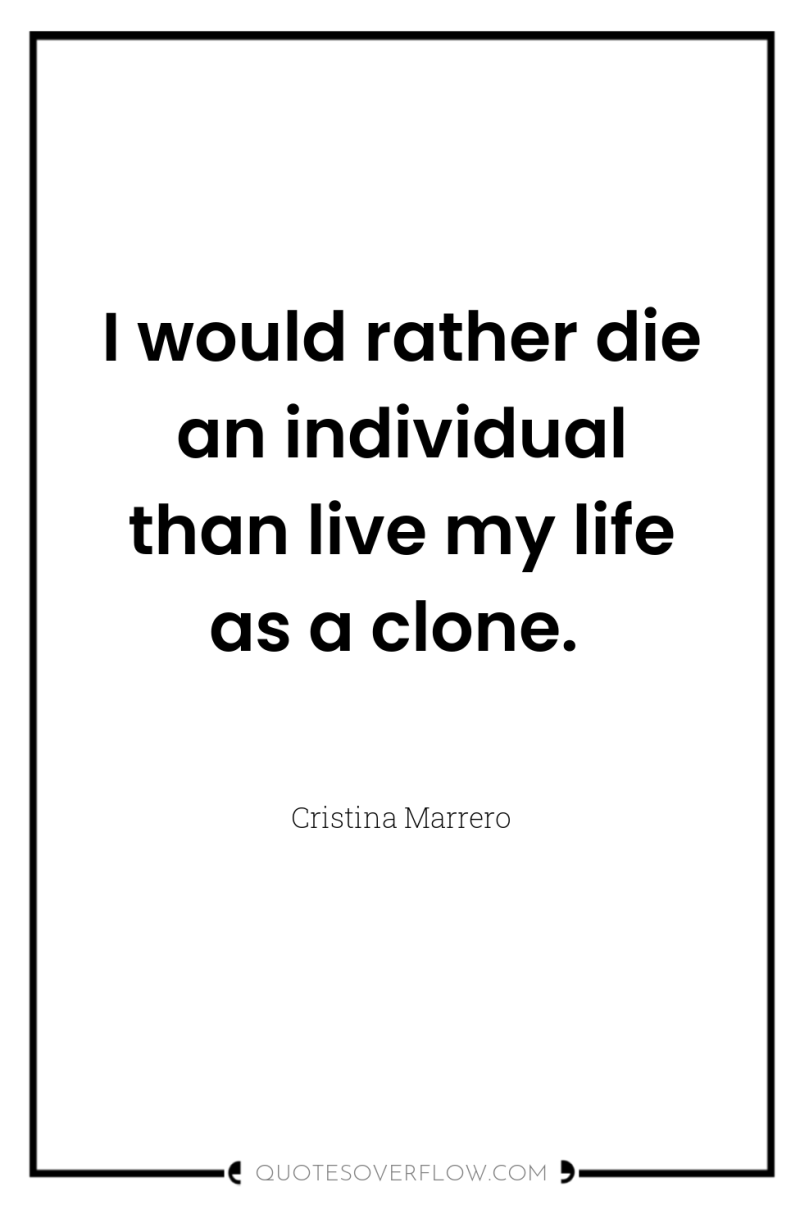 I would rather die an individual than live my life...