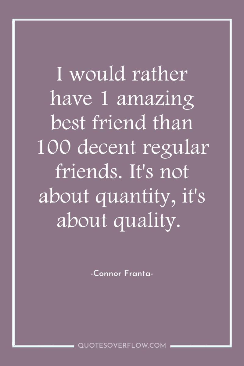 I would rather have 1 amazing best friend than 100...