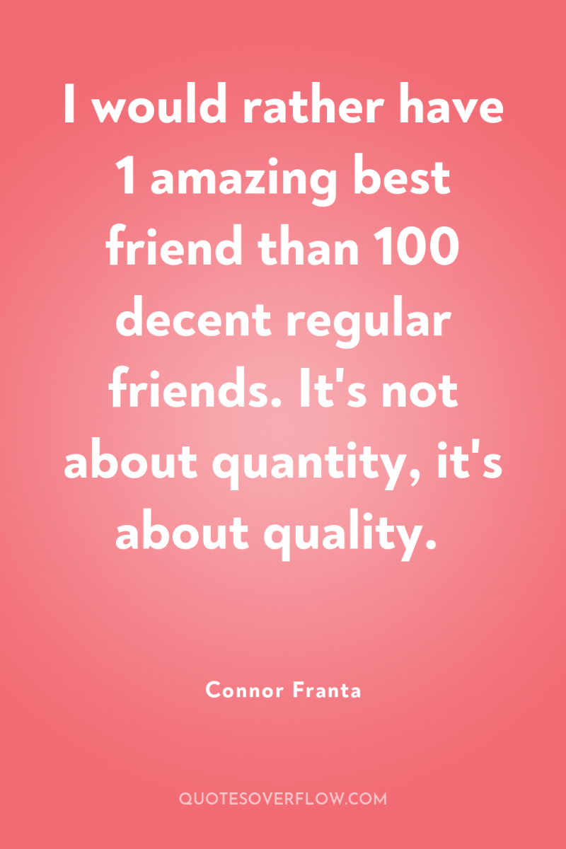 I would rather have 1 amazing best friend than 100...