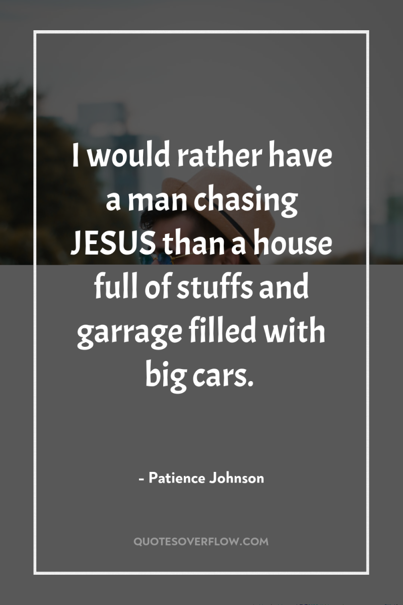 I would rather have a man chasing JESUS than a...