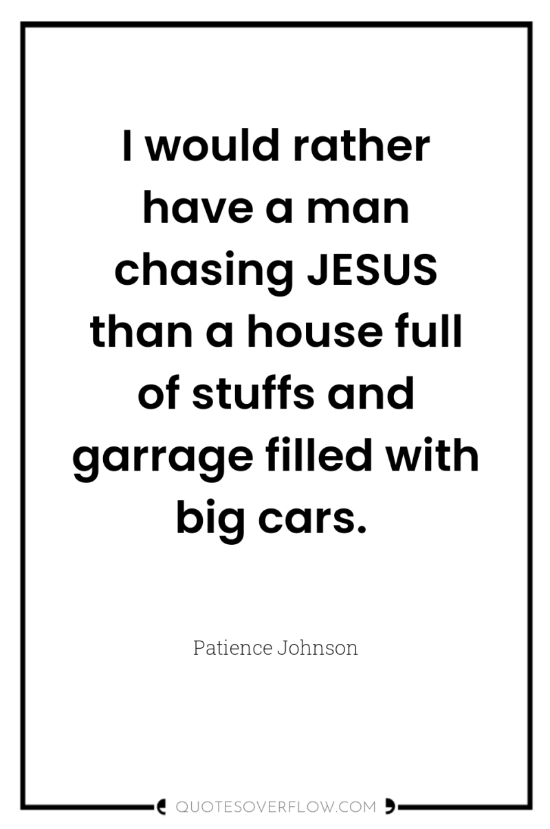 I would rather have a man chasing JESUS than a...