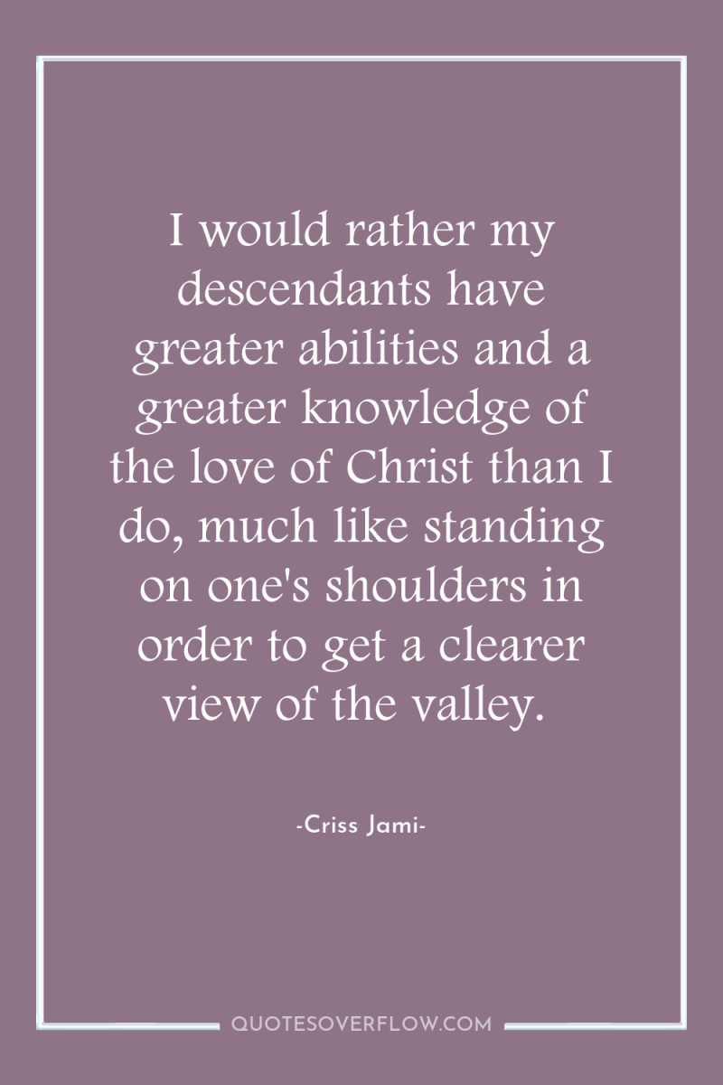 I would rather my descendants have greater abilities and a...