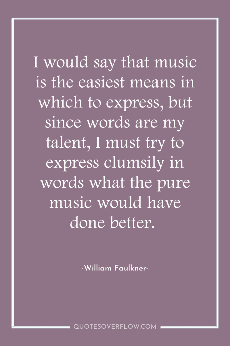 I would say that music is the easiest means in...