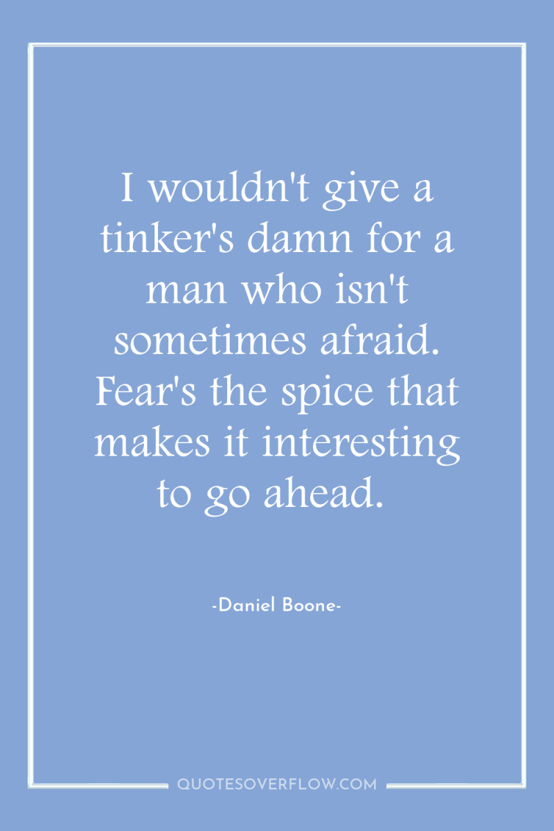 I wouldn't give a tinker's damn for a man who...