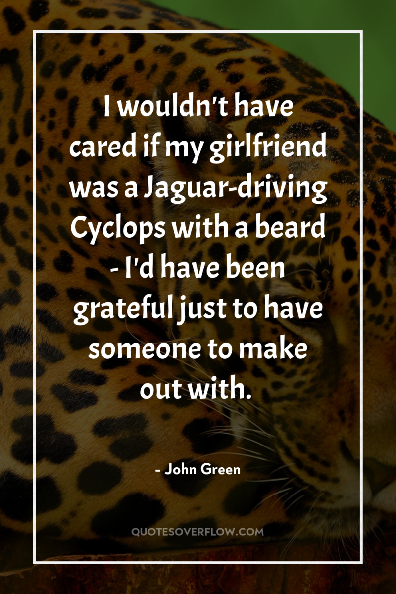 I wouldn't have cared if my girlfriend was a Jaguar-driving...