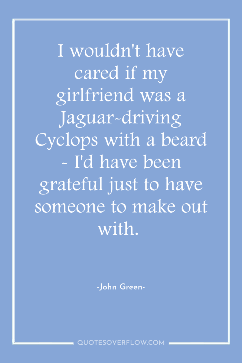 I wouldn't have cared if my girlfriend was a Jaguar-driving...