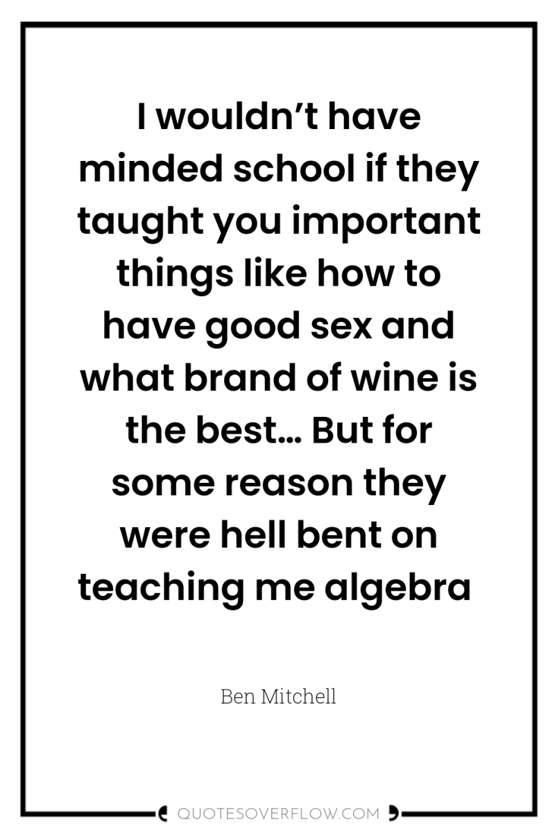 I wouldn’t have minded school if they taught you important...