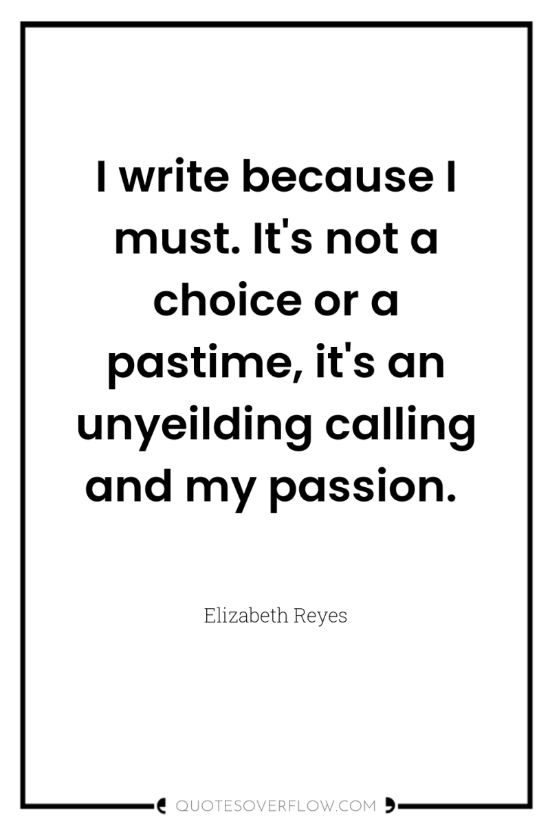 I write because I must. It's not a choice or...