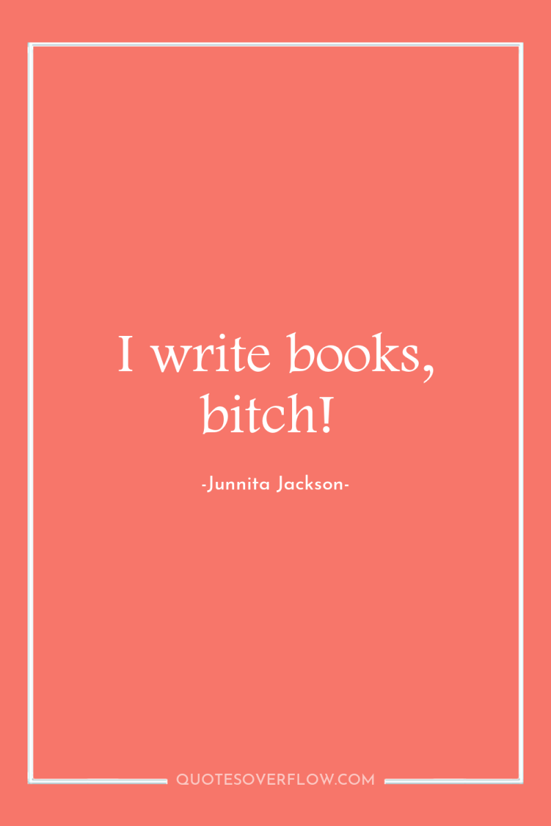 I write books, bitch! 