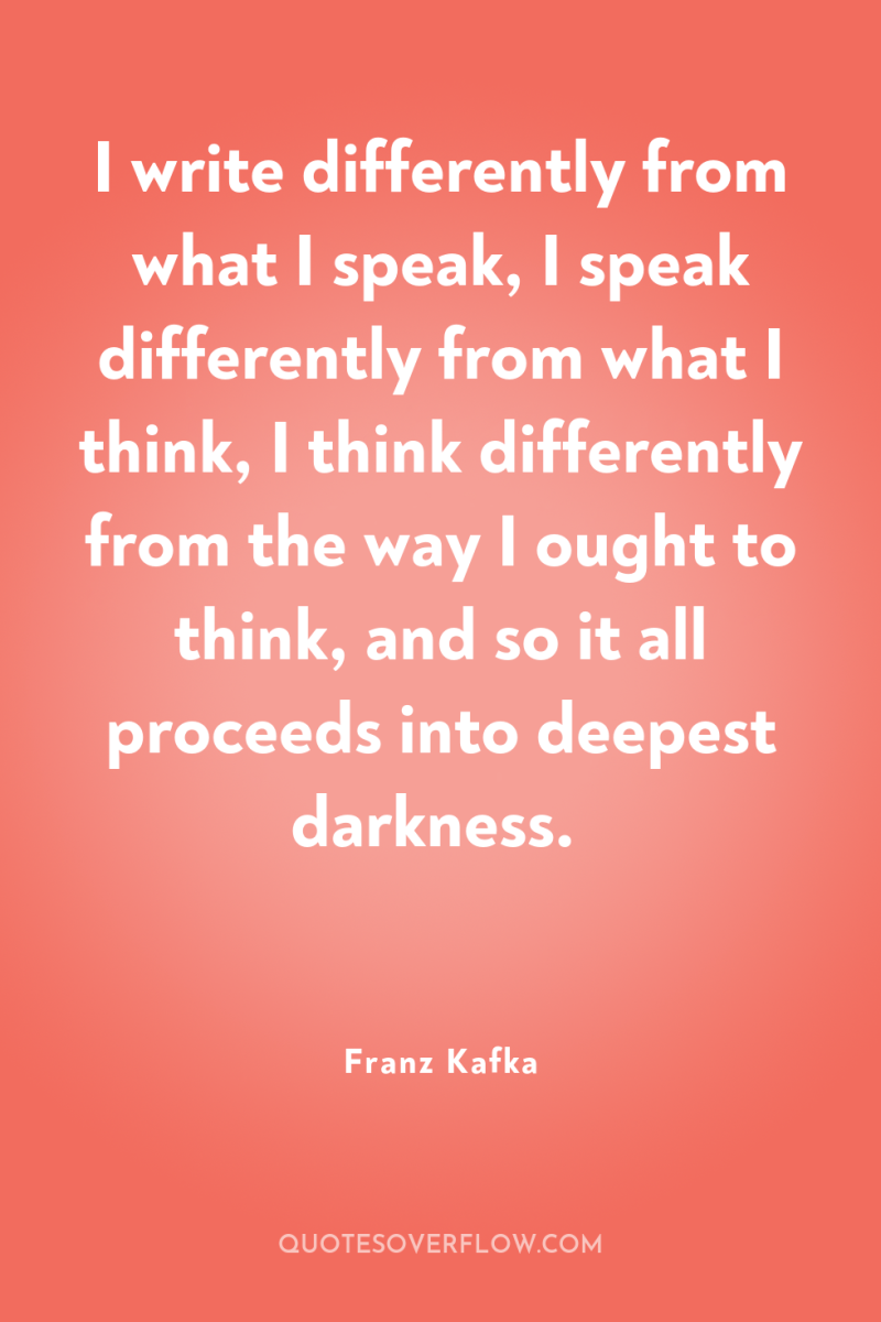 I write differently from what I speak, I speak differently...