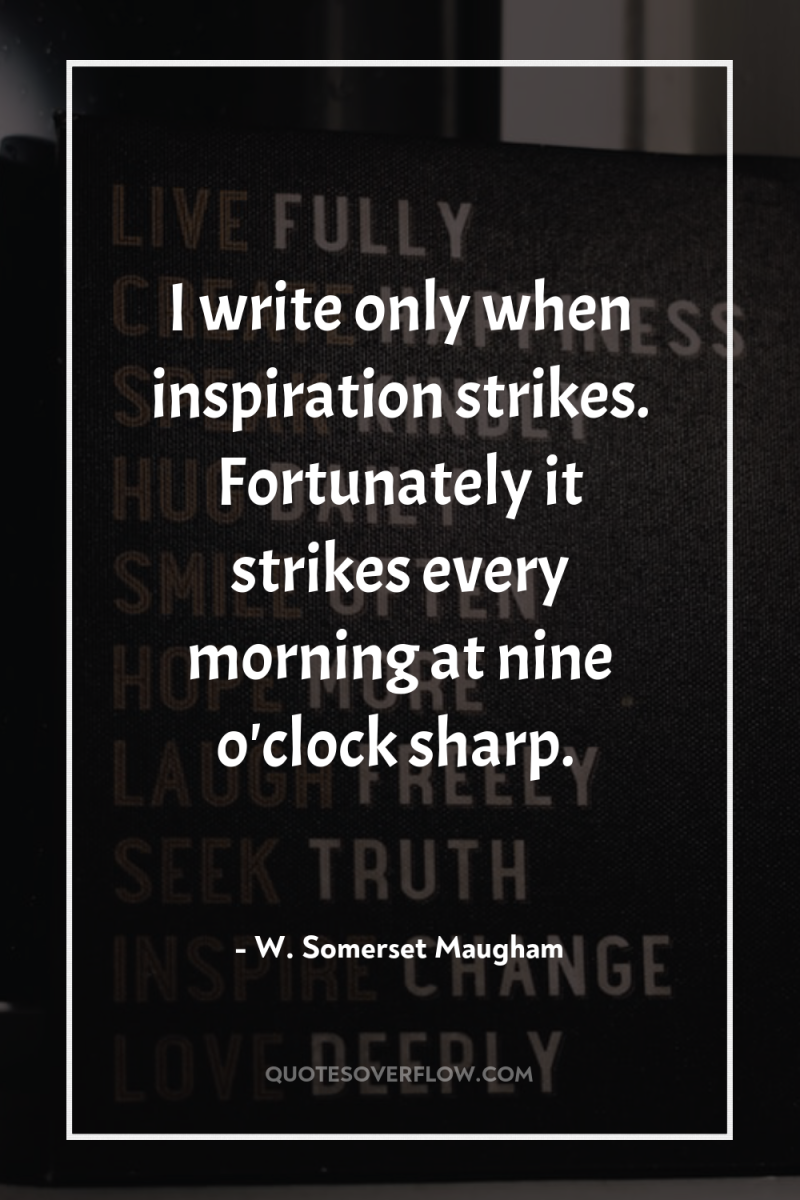 I write only when inspiration strikes. Fortunately it strikes every...