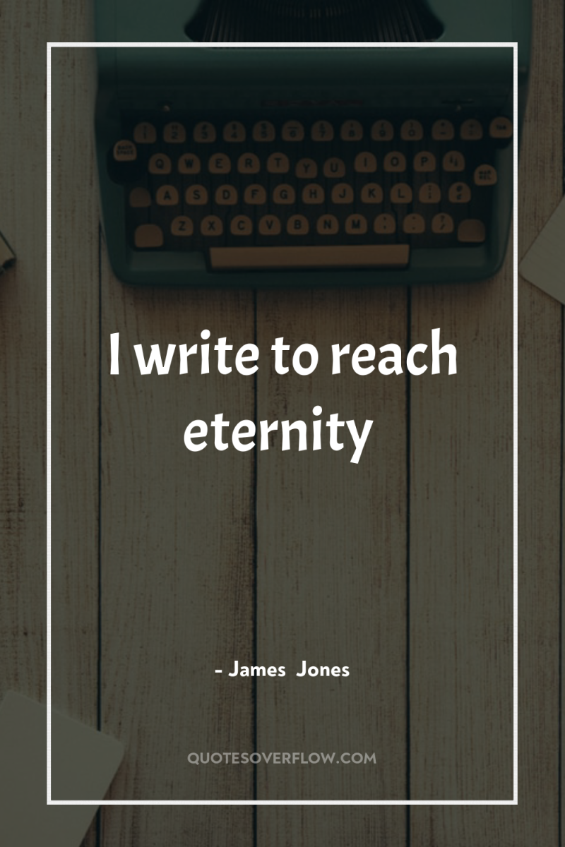I write to reach eternity 