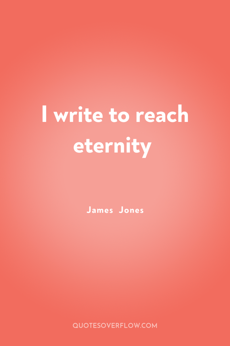 I write to reach eternity 