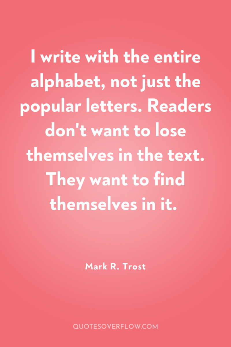 I write with the entire alphabet, not just the popular...