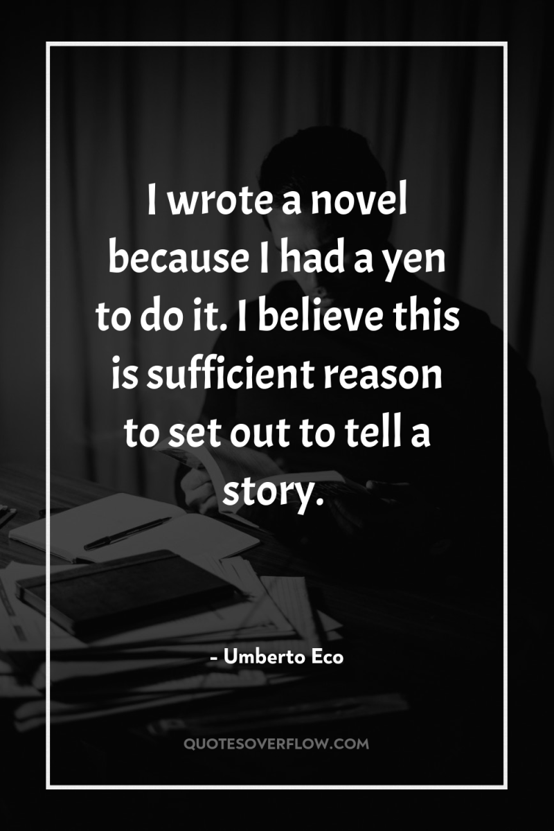 I wrote a novel because I had a yen to...