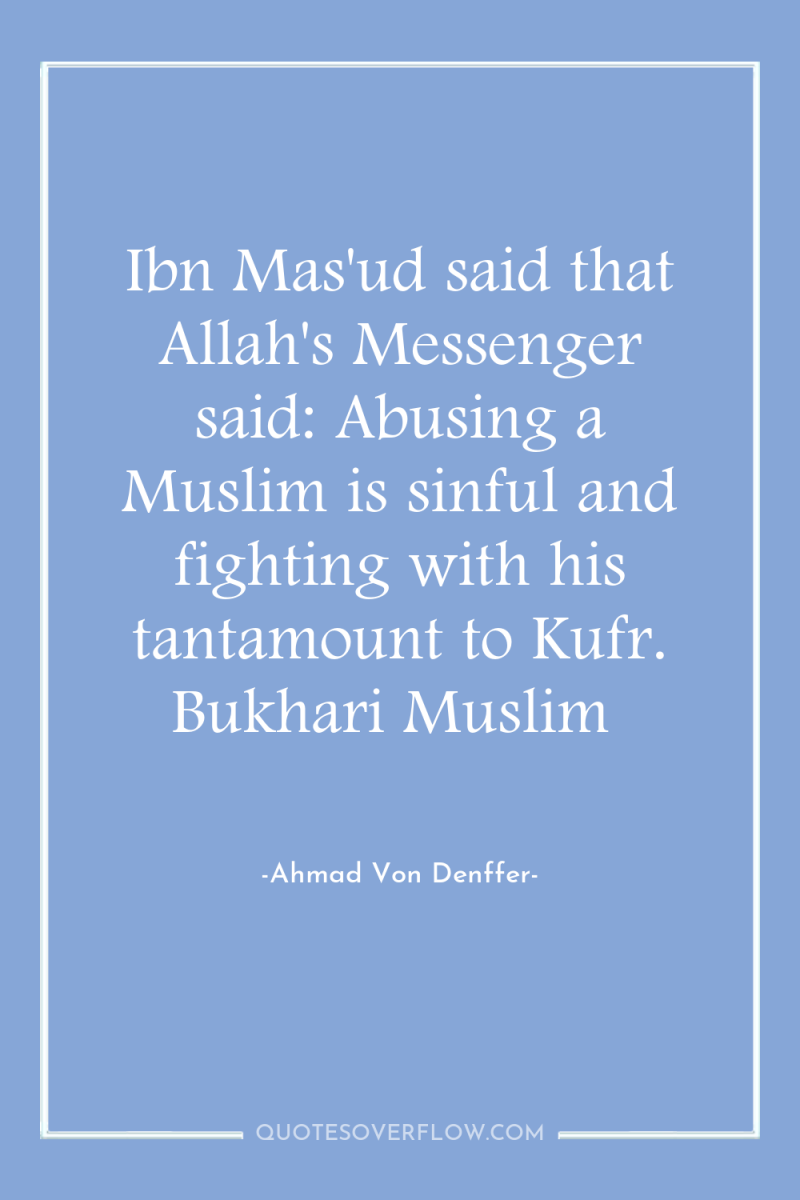 Ibn Mas'ud said that Allah's Messenger said: Abusing a Muslim...
