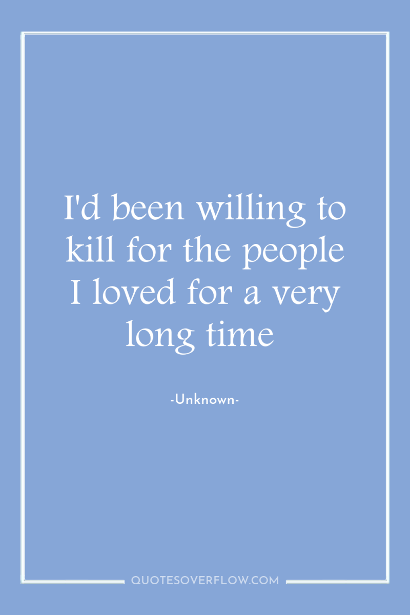 I'd been willing to kill for the people I loved...