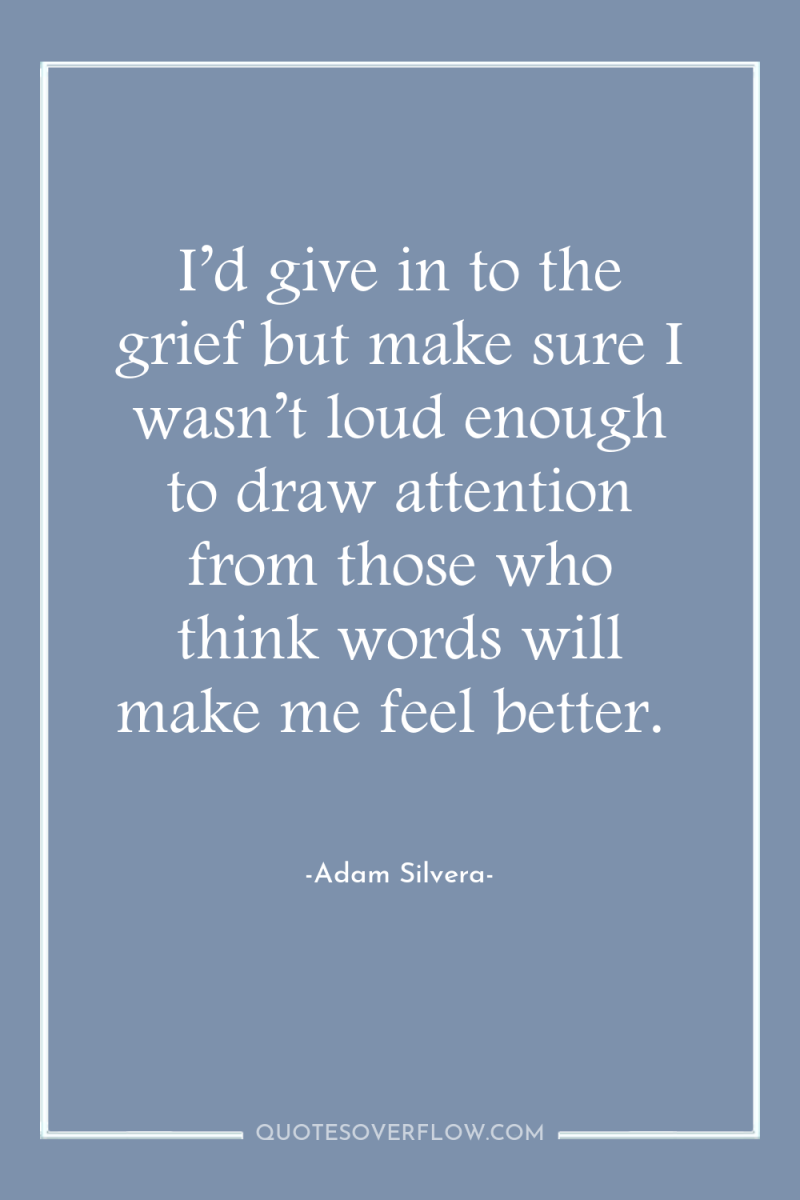 I’d give in to the grief but make sure I...