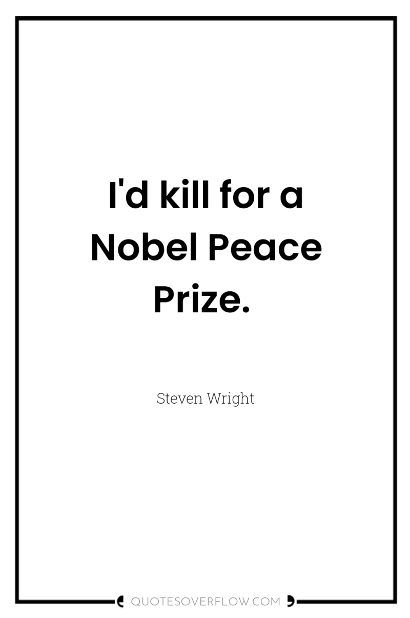 I'd kill for a Nobel Peace Prize. 