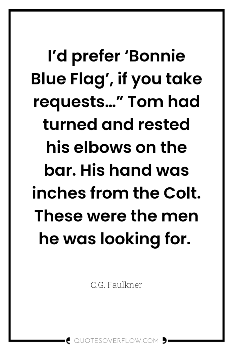 I’d prefer ‘Bonnie Blue Flag’, if you take requests…” Tom...