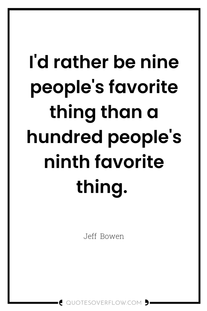 I'd rather be nine people's favorite thing than a hundred...