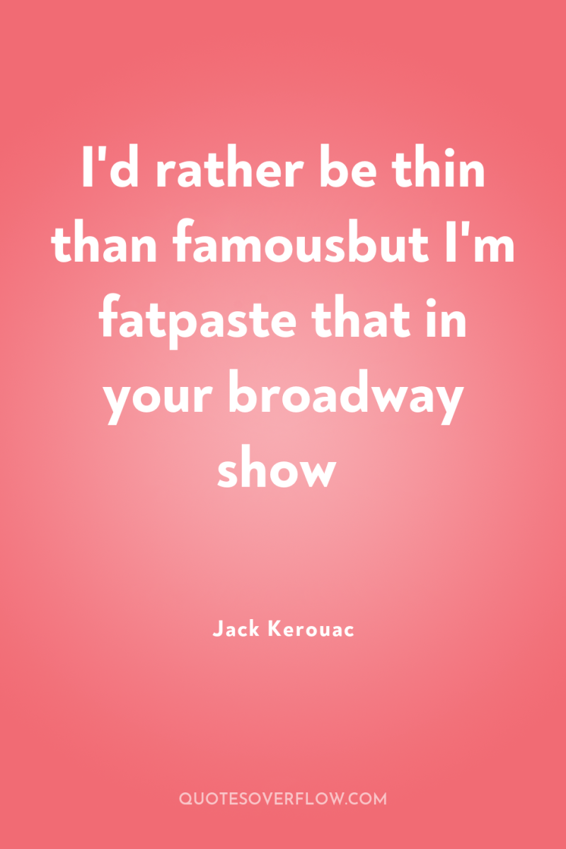 I'd rather be thin than famousbut I'm fatpaste that in...