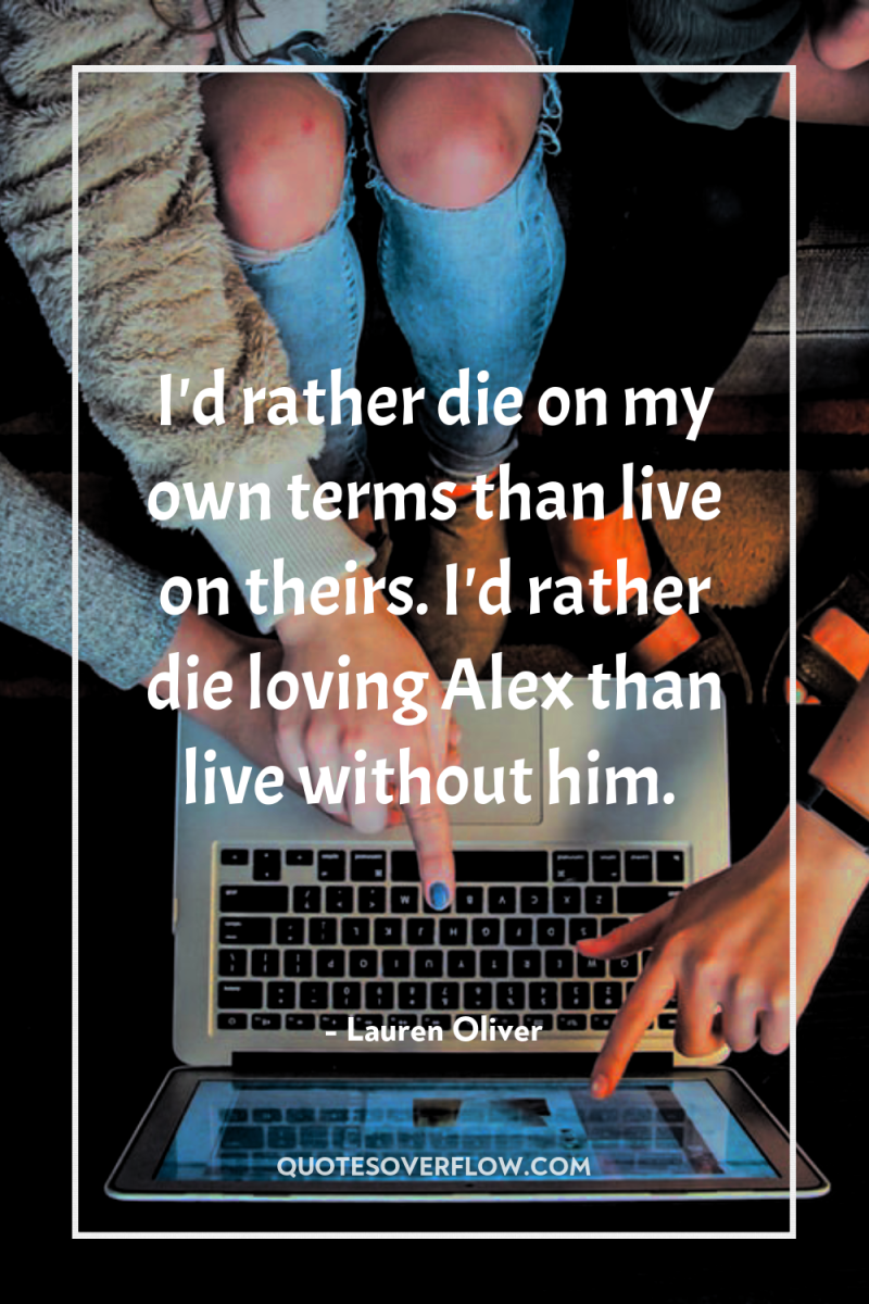 I'd rather die on my own terms than live on...
