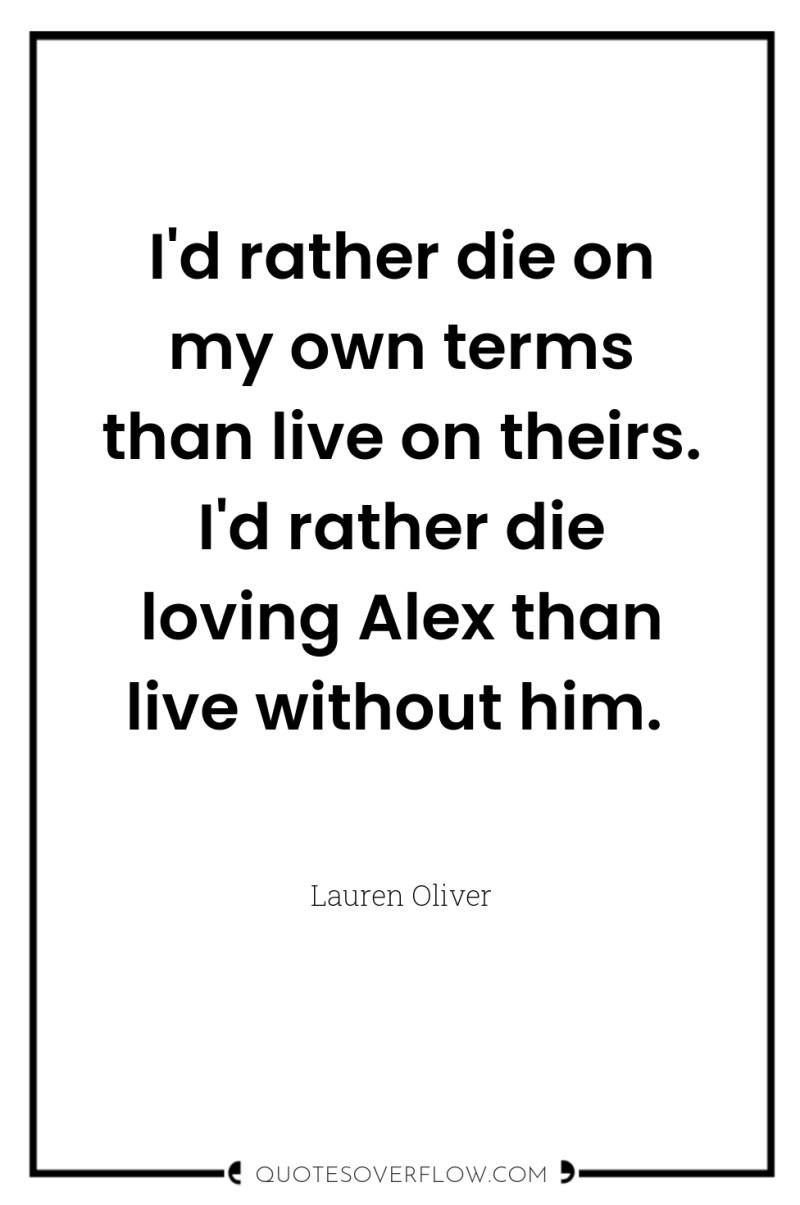 I'd rather die on my own terms than live on...