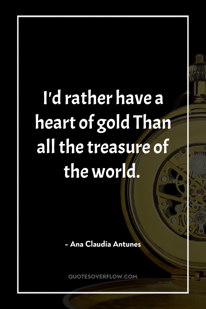 I'd rather have a heart of gold Than all the...