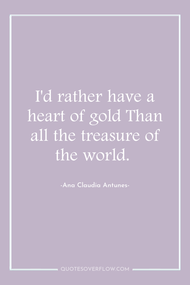 I'd rather have a heart of gold Than all the...