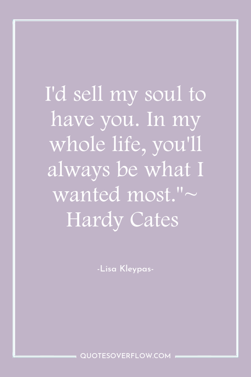I'd sell my soul to have you. In my whole...