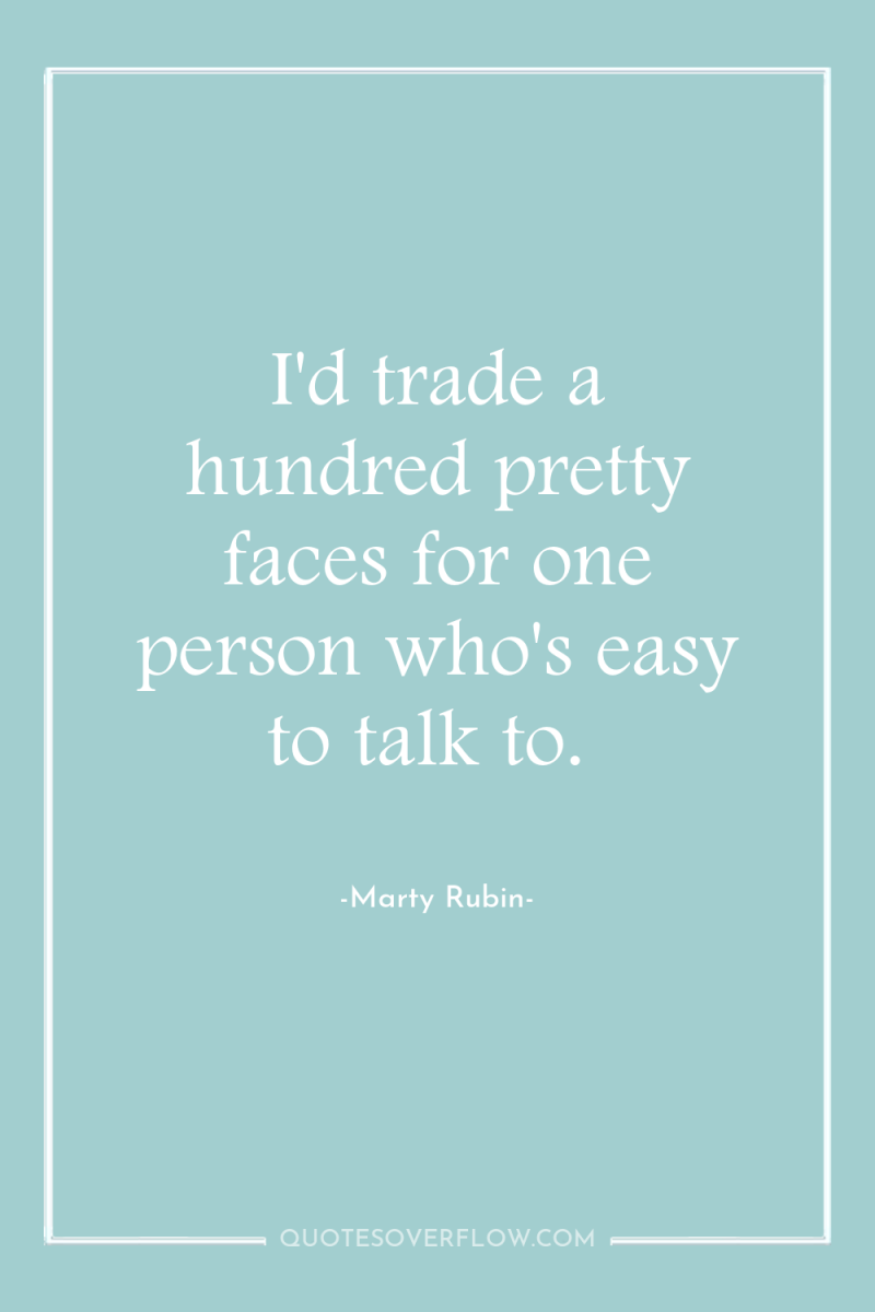 I'd trade a hundred pretty faces for one person who's...