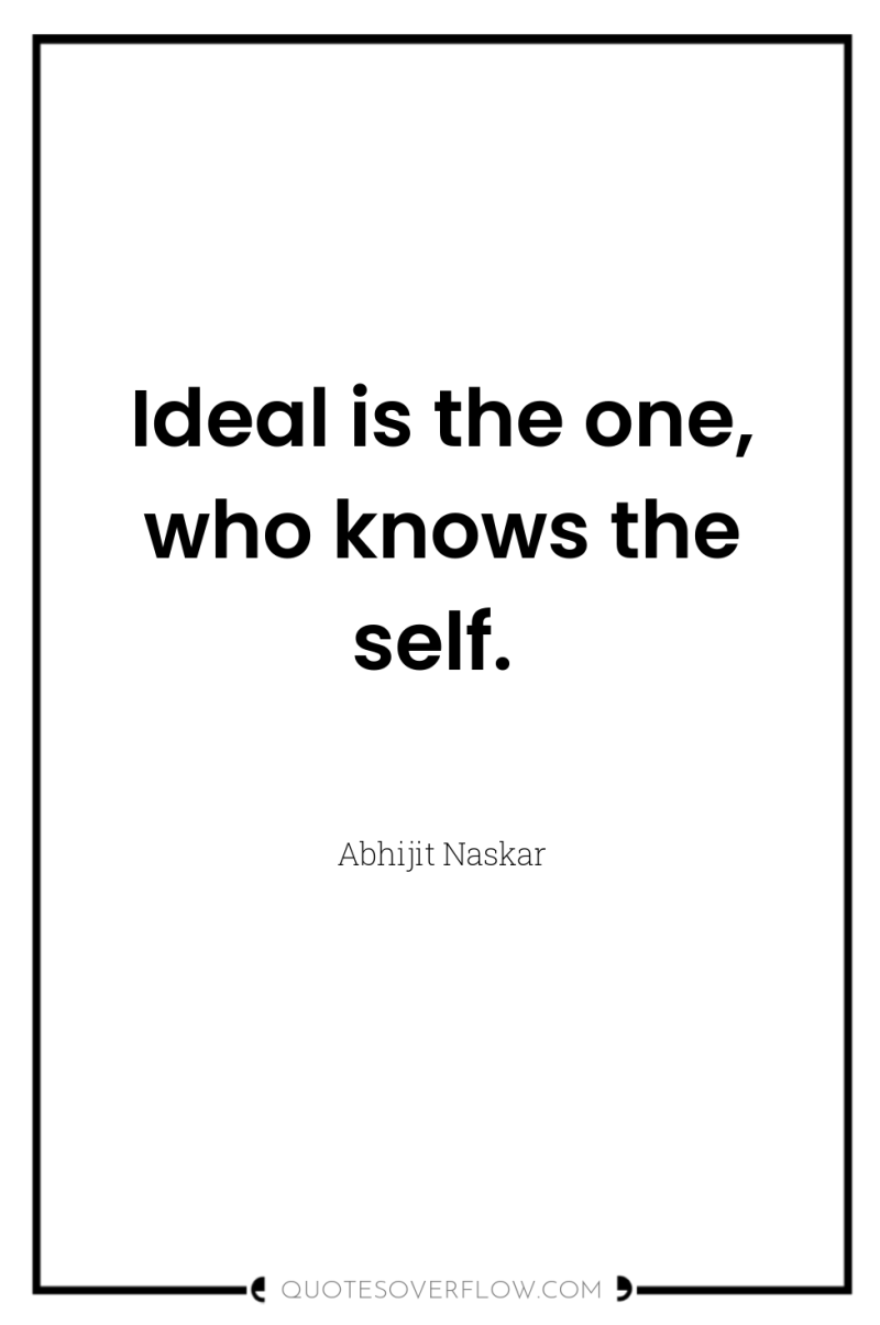 Ideal is the one, who knows the self. 