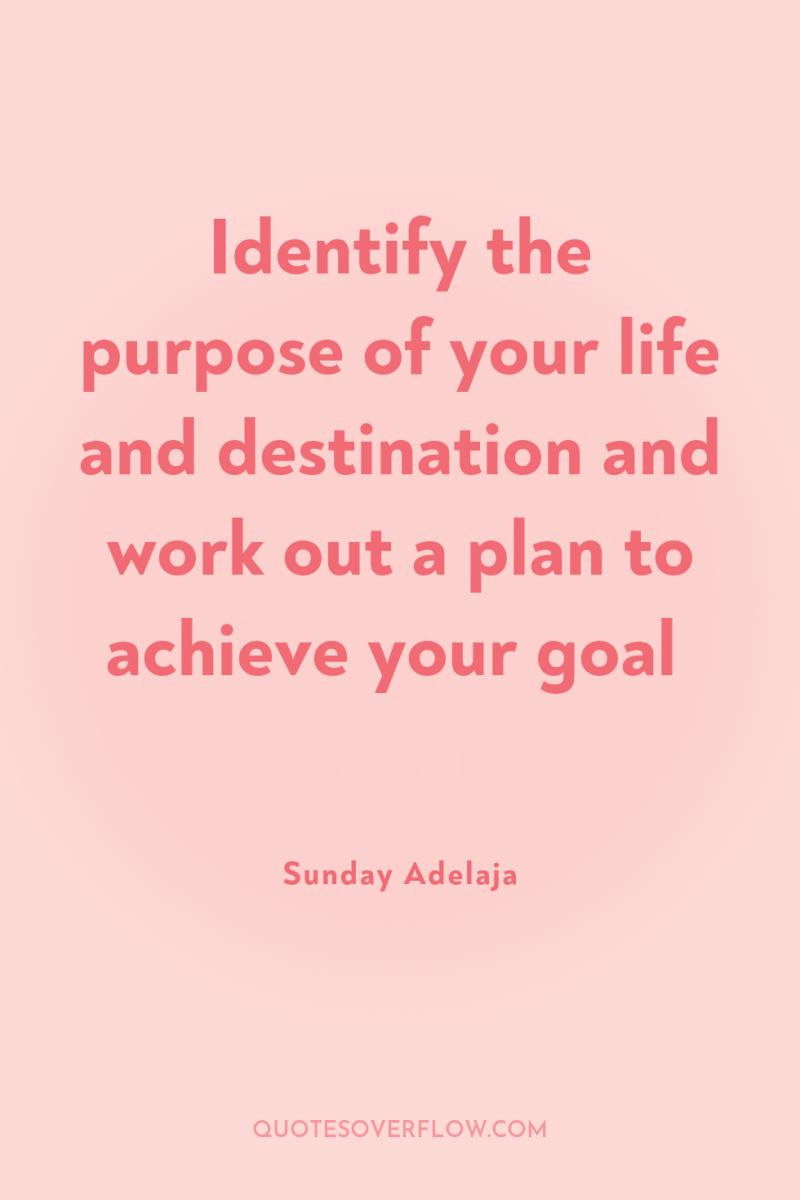 Identify the purpose of your life and destination and work...