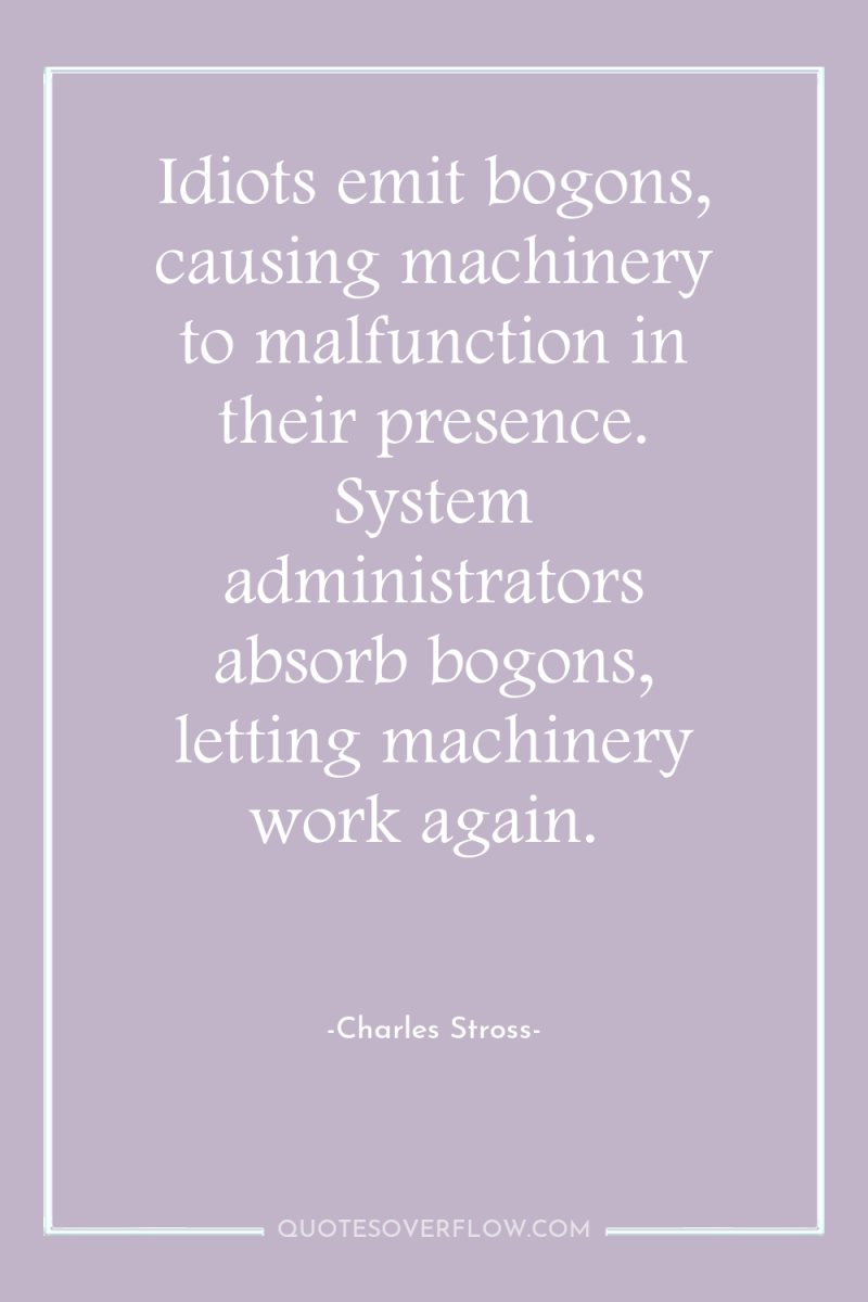 Idiots emit bogons, causing machinery to malfunction in their presence....