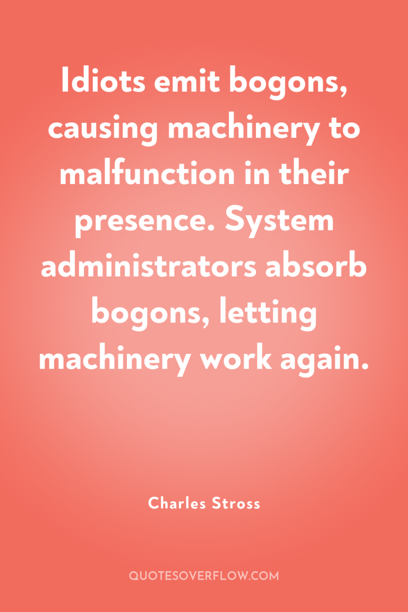 Idiots emit bogons, causing machinery to malfunction in their presence....