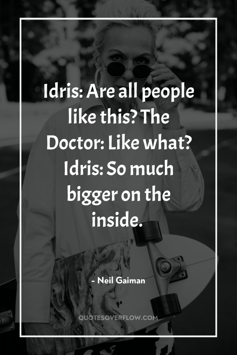 Idris: Are all people like this? The Doctor: Like what?...