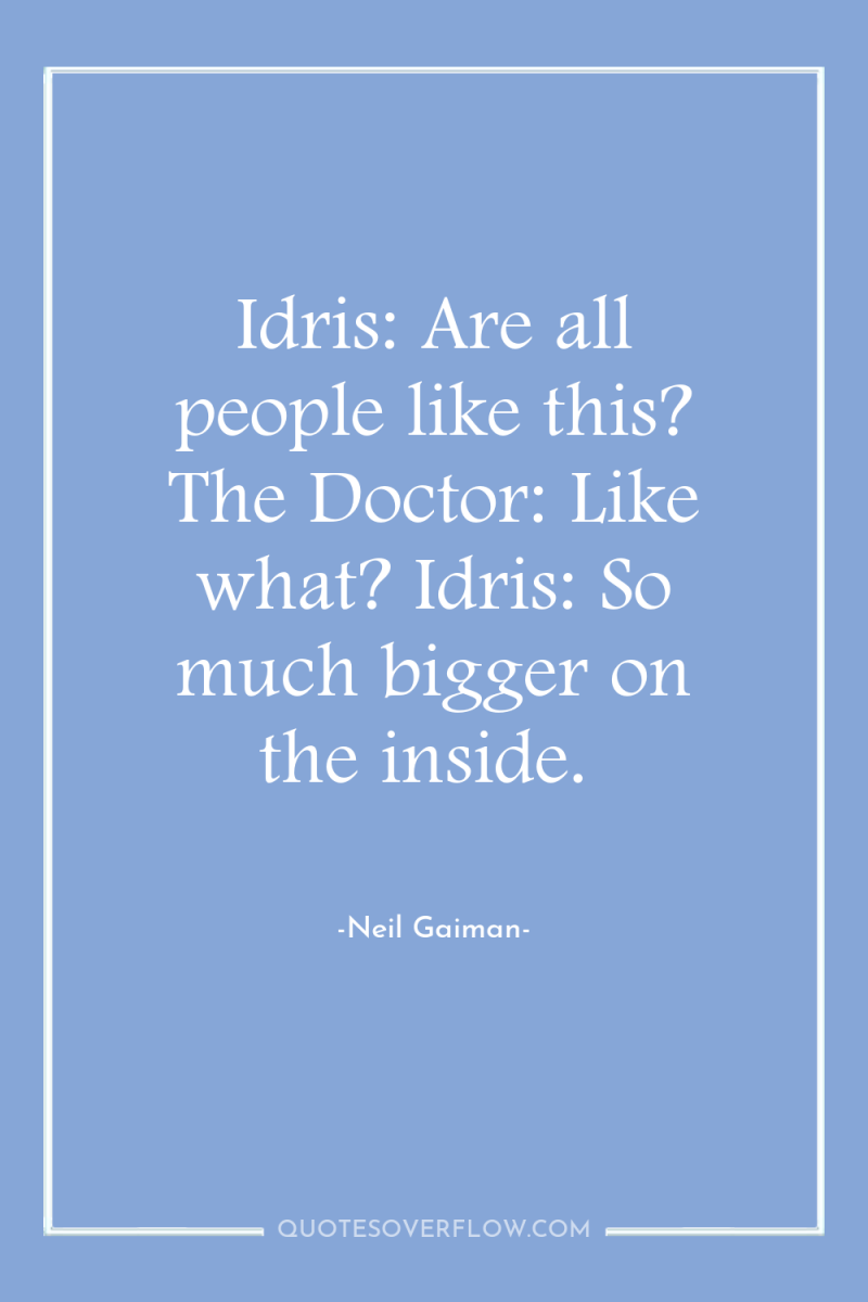 Idris: Are all people like this? The Doctor: Like what?...